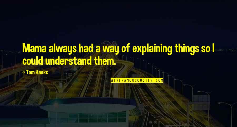Propagandista Kahulugan Quotes By Tom Hanks: Mama always had a way of explaining things