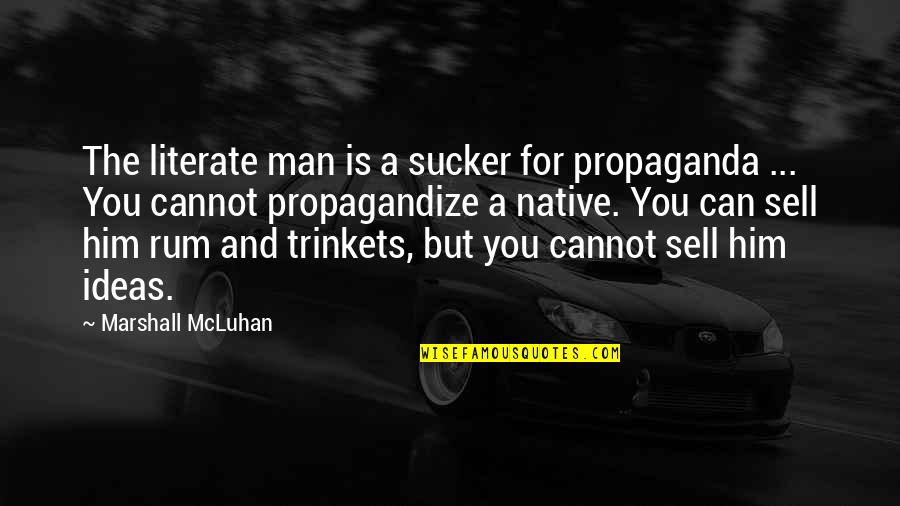 Propagandize Quotes By Marshall McLuhan: The literate man is a sucker for propaganda