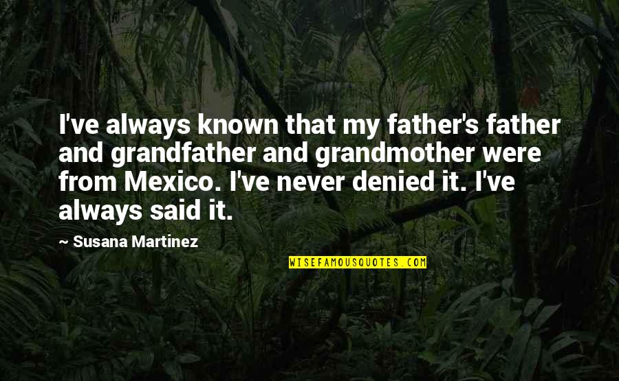 Propagated Uncertainty Quotes By Susana Martinez: I've always known that my father's father and