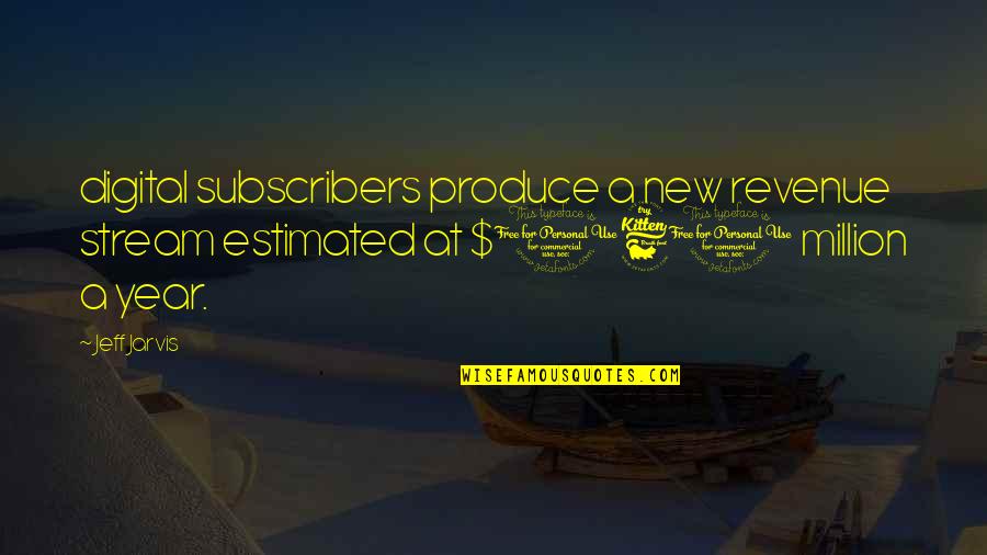 Propagators Ff8 Quotes By Jeff Jarvis: digital subscribers produce a new revenue stream estimated