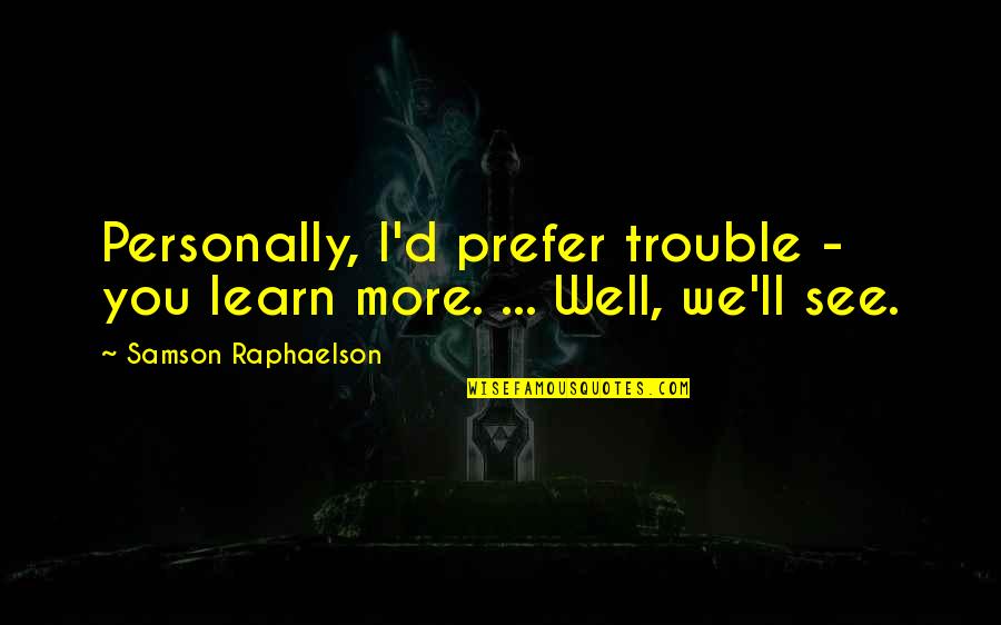 Propalliance Quotes By Samson Raphaelson: Personally, I'd prefer trouble - you learn more. Propalliance Quotes By Samson Raphaelson: Personally, I'd prefer trouble - you learn more.