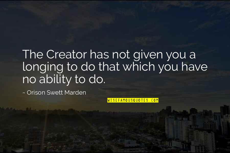 Propane Fireplaces Quotes By Orison Swett Marden: The Creator has not given you a longing Propane Fireplaces Quotes By Orison Swett Marden: The Creator has not given you a longing