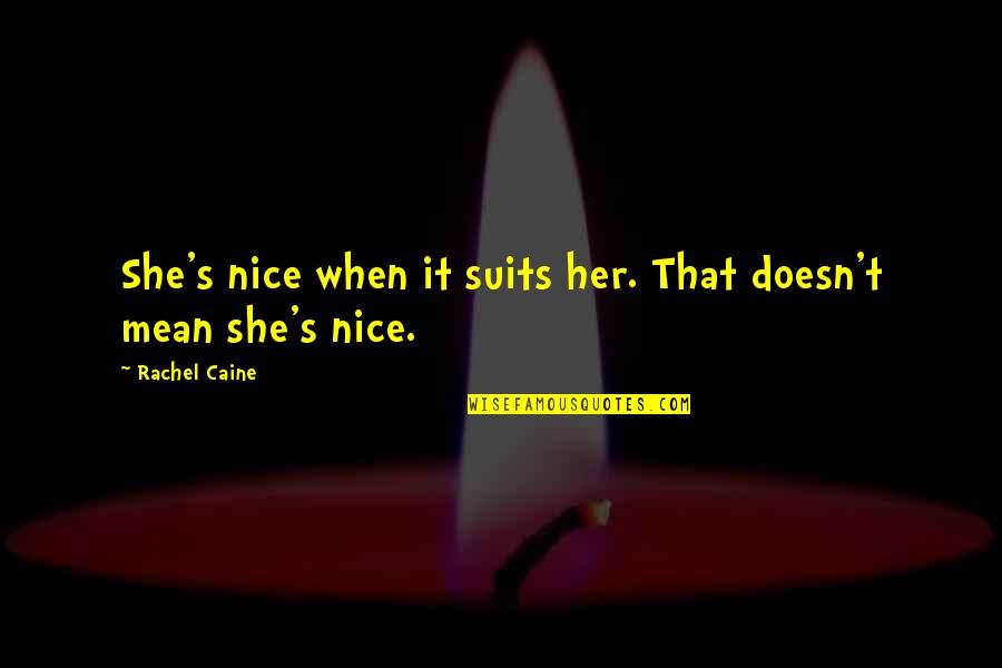 Propane Fireplaces Quotes By Rachel Caine: She's nice when it suits her. That doesn't Propane Fireplaces Quotes By Rachel Caine: She's nice when it suits her. That doesn't