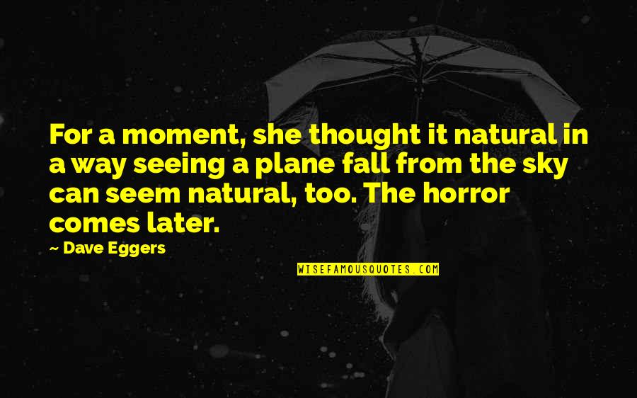 Propane Quotes By Dave Eggers: For a moment, she thought it natural in Propane Quotes By Dave Eggers: For a moment, she thought it natural in