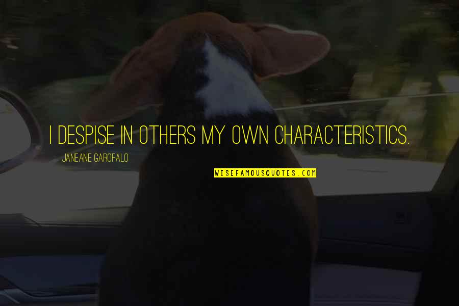 Propect Quotes By Janeane Garofalo: I despise in others my own characteristics.