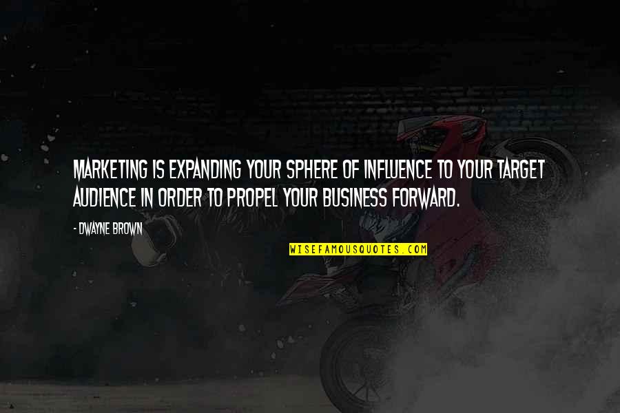 Propel Quotes By Dwayne Brown: marketing is expanding your sphere of influence to