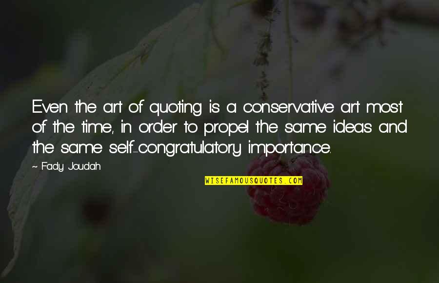 Propel Quotes By Fady Joudah: Even the art of quoting is a conservative