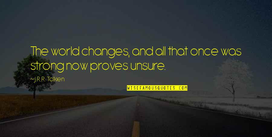 Propelled A Boat Quotes By J.R.R. Tolkien: The world changes, and all that once was Propelled A Boat Quotes By J.R.R. Tolkien: The world changes, and all that once was
