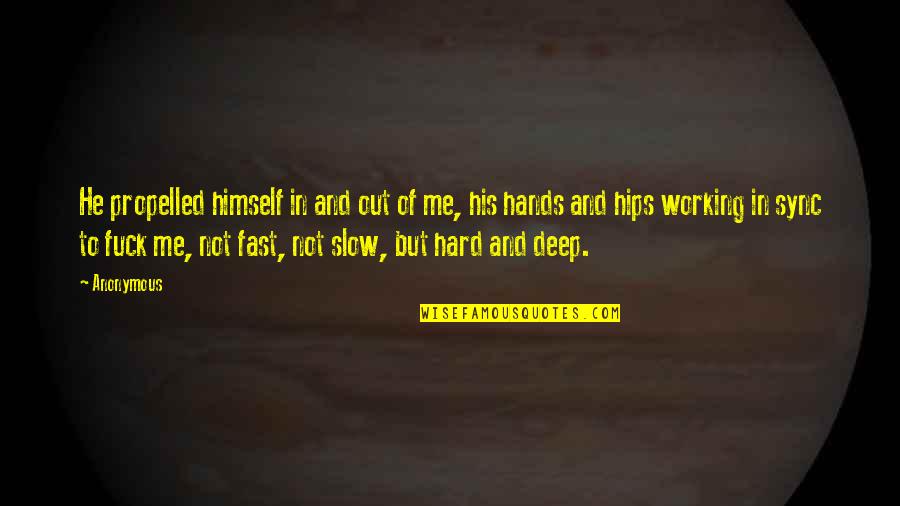Propelled Quotes By Anonymous: He propelled himself in and out of me,