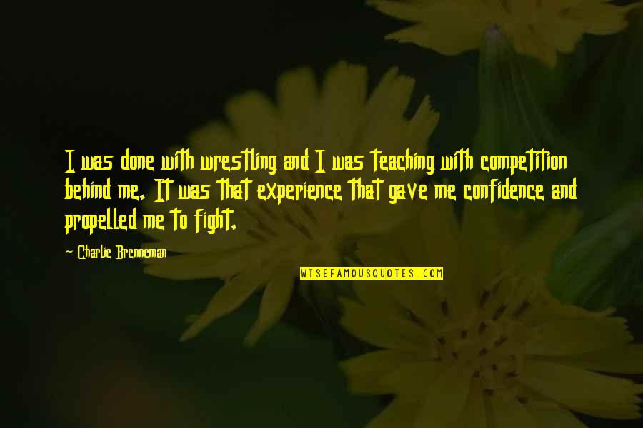 Propelled Quotes By Charlie Brenneman: I was done with wrestling and I was Propelled Quotes By Charlie Brenneman: I was done with wrestling and I was