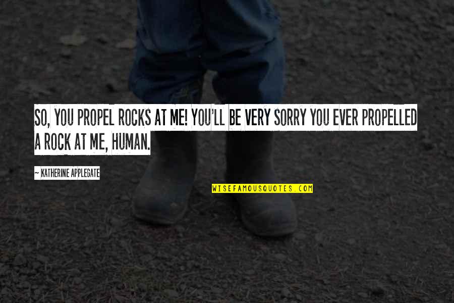 Propelled Quotes By Katherine Applegate: So, you propel rocks at me! You'll be Propelled Quotes By Katherine Applegate: So, you propel rocks at me! You'll be