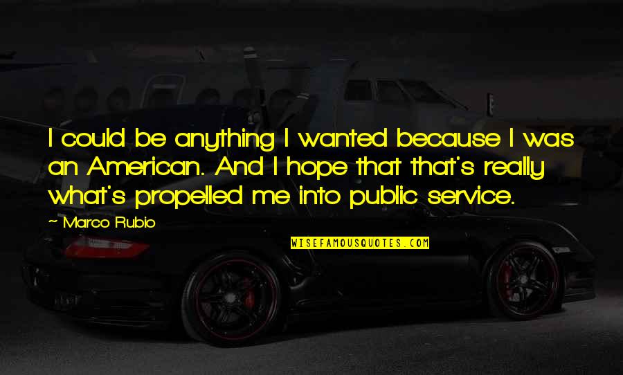 Propelled Quotes By Marco Rubio: I could be anything I wanted because I Propelled Quotes By Marco Rubio: I could be anything I wanted because I