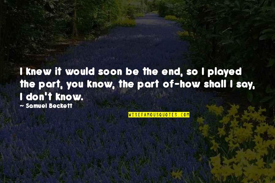 Propelled Something Using Hand Quotes By Samuel Beckett: I knew it would soon be the end,