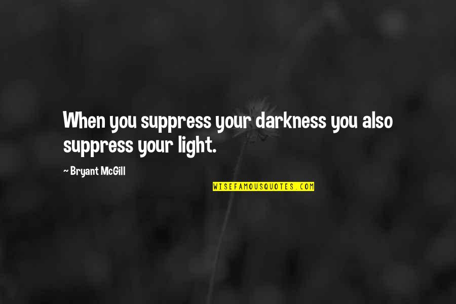 Propeller Love Quotes By Bryant McGill: When you suppress your darkness you also suppress Propeller Love Quotes By Bryant McGill: When you suppress your darkness you also suppress