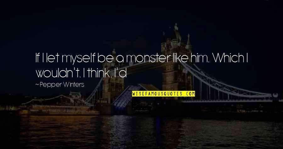 Propeller Love Quotes By Pepper Winters: If I let myself be a monster like