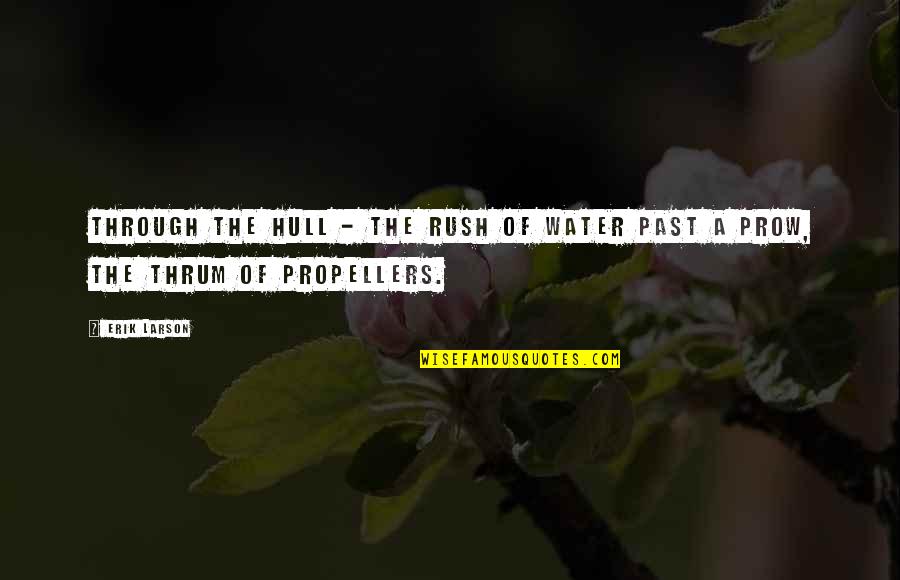 Propellers Quotes By Erik Larson: through the hull - the rush of water