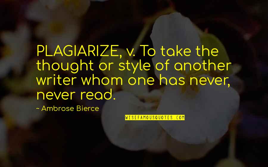 Propelling Gear Quotes By Ambrose Bierce: PLAGIARIZE, v. To take the thought or style Propelling Gear Quotes By Ambrose Bierce: PLAGIARIZE, v. To take the thought or style