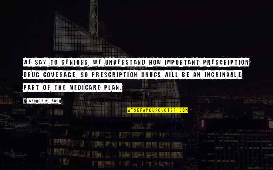 Propelling Gear Quotes By George W. Bush: We say to seniors, we understand how important Propelling Gear Quotes By George W. Bush: We say to seniors, we understand how important
