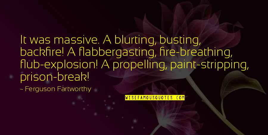 Propelling Quotes By Ferguson Fartworthy: It was massive. A blurting, busting, backfire! A