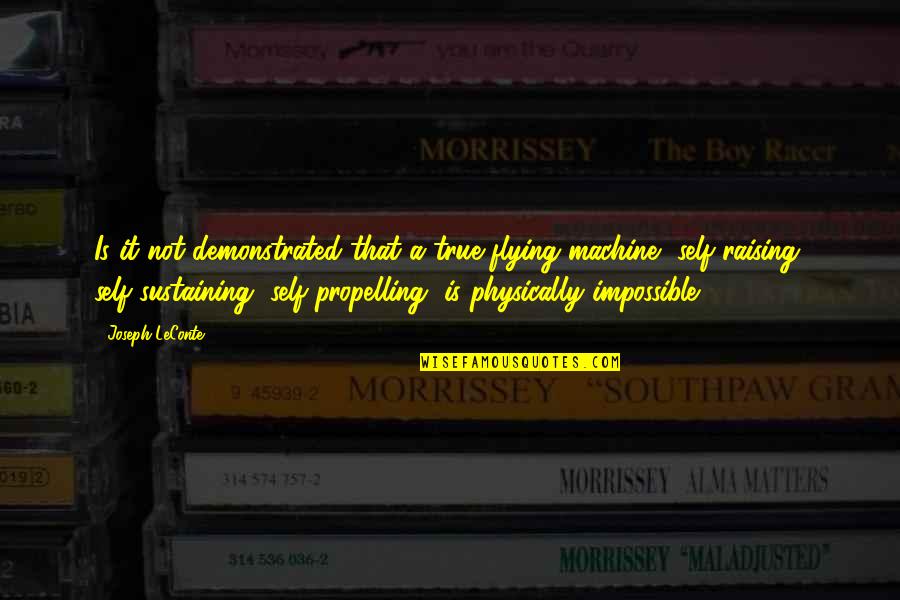 Propelling Quotes By Joseph LeConte: Is it not demonstrated that a true flying Propelling Quotes By Joseph LeConte: Is it not demonstrated that a true flying