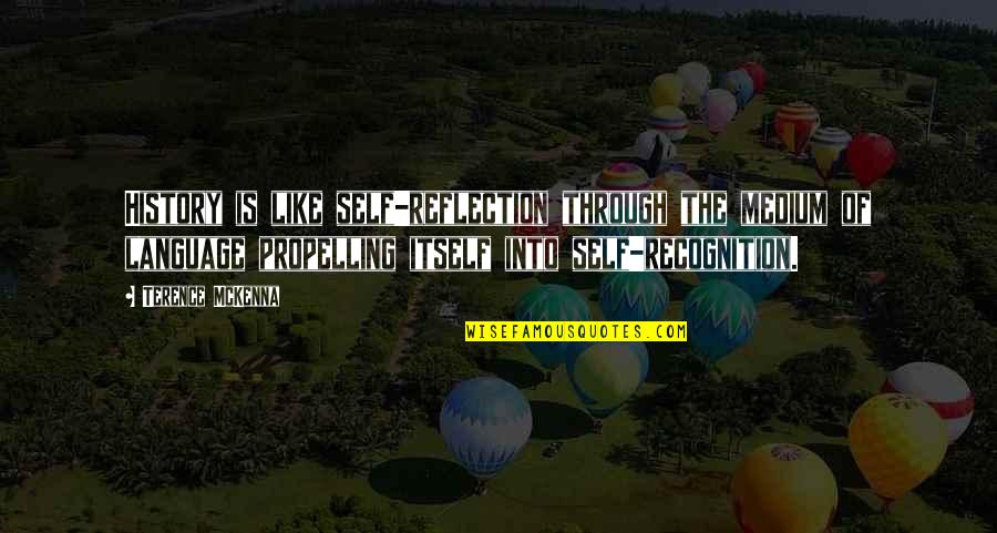 Propelling Quotes By Terence McKenna: History is like self-reflection through the medium of