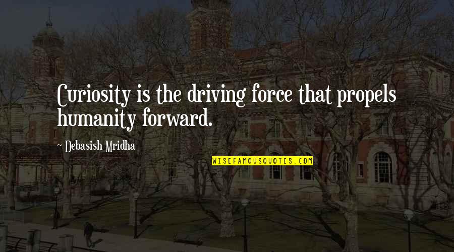 Propels Quotes By Debasish Mridha: Curiosity is the driving force that propels humanity