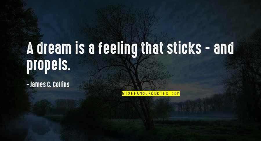 Propels Quotes By James C. Collins: A dream is a feeling that sticks -