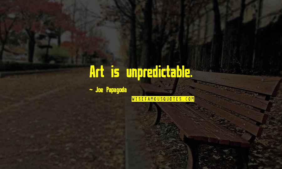 Propels Quotes By Joe Papagoda: Art is unpredictable.