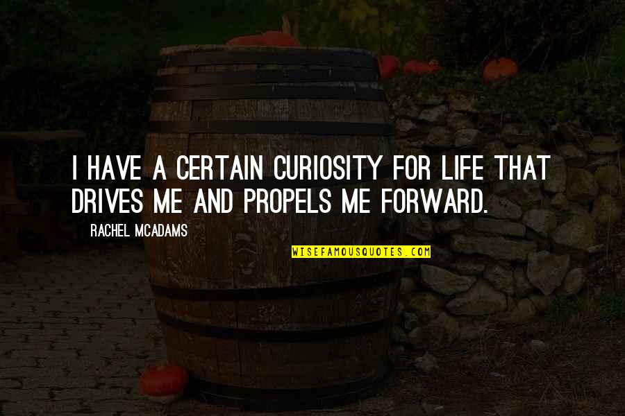 Propels Quotes By Rachel McAdams: I have a certain curiosity for life that