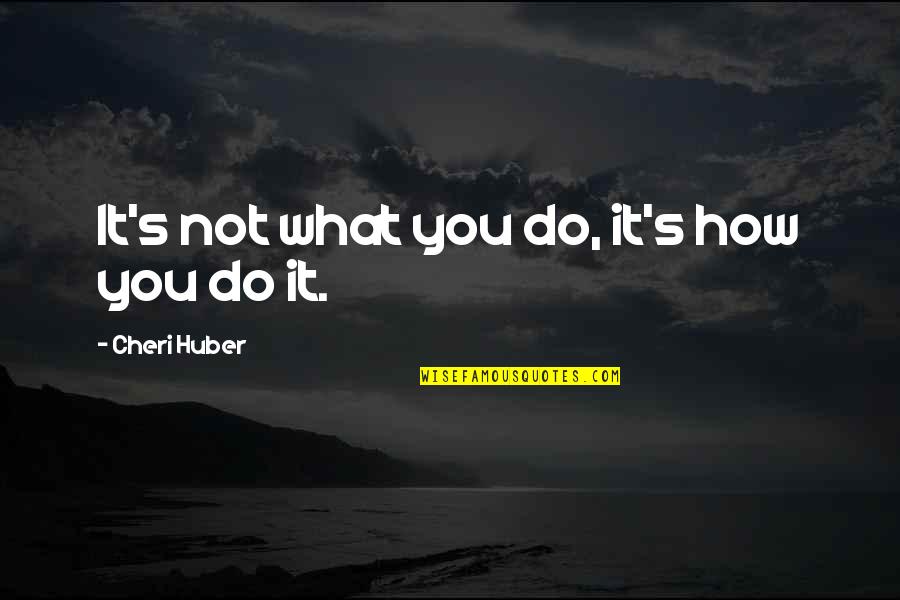 Propensas Quotes By Cheri Huber: It's not what you do, it's how you Propensas Quotes By Cheri Huber: It's not what you do, it's how you
