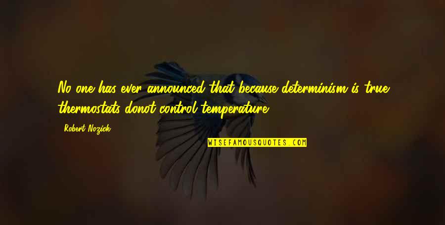 Propensas Quotes By Robert Nozick: No one has ever announced that because determinism Propensas Quotes By Robert Nozick: No one has ever announced that because determinism