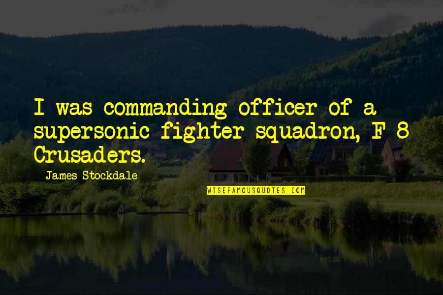 Propensiones De Anomalias Quotes By James Stockdale: I was commanding officer of a supersonic fighter