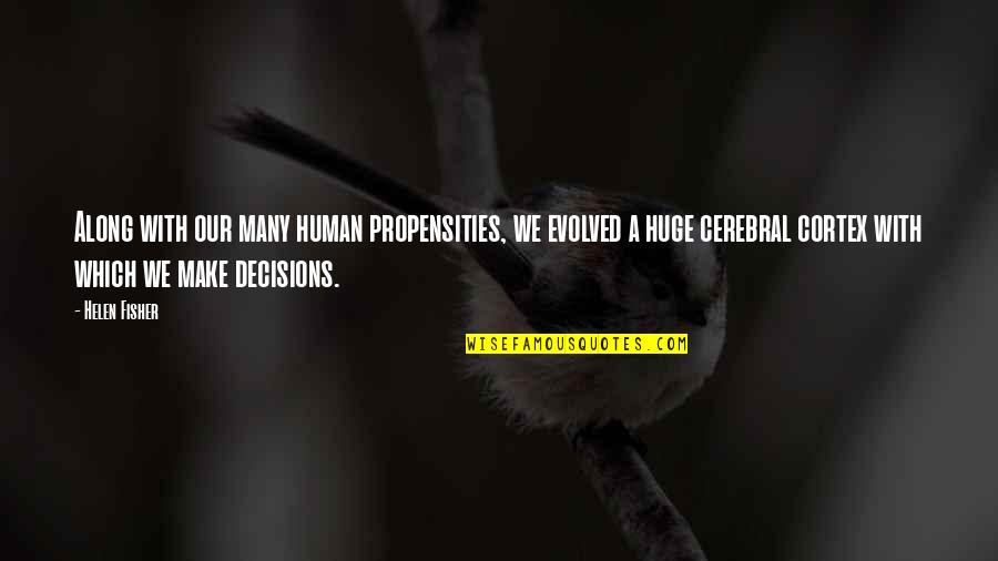 Propensities Quotes By Helen Fisher: Along with our many human propensities, we evolved