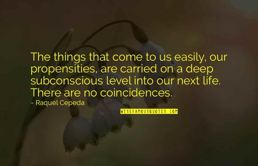 Propensities Quotes By Raquel Cepeda: The things that come to us easily, our