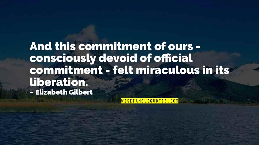 Propensities Synonym Quotes By Elizabeth Gilbert: And this commitment of ours - consciously devoid