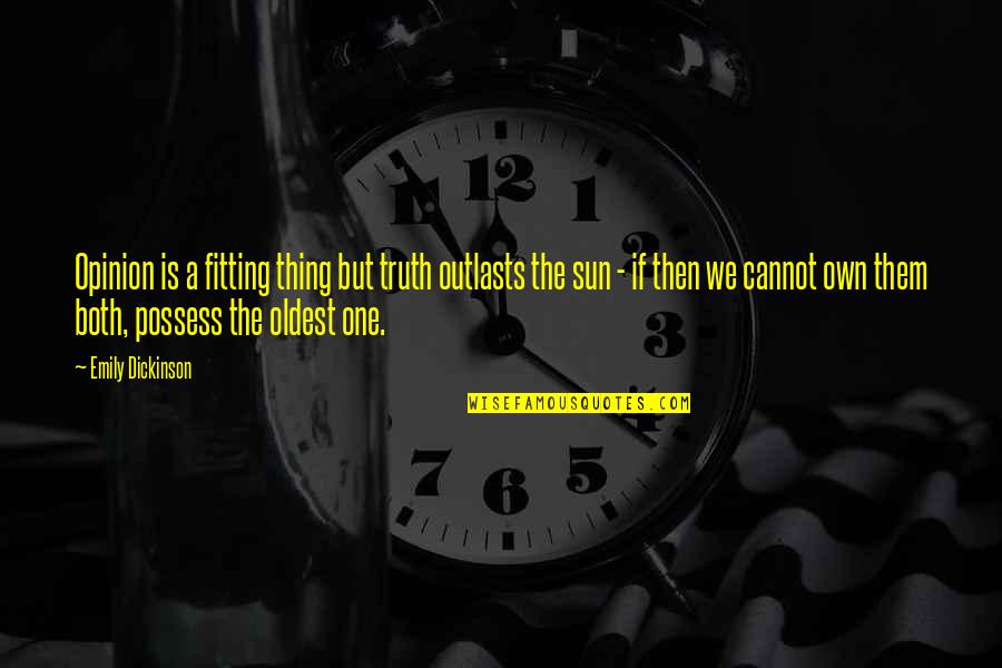 Propensities Tkam Quotes By Emily Dickinson: Opinion is a fitting thing but truth outlasts