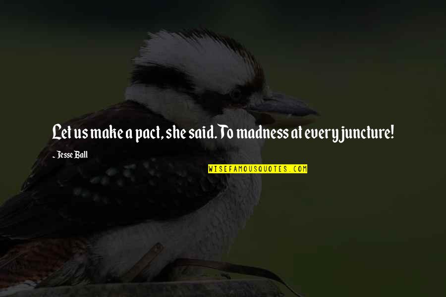 Propensities Tkam Quotes By Jesse Ball: Let us make a pact, she said. To