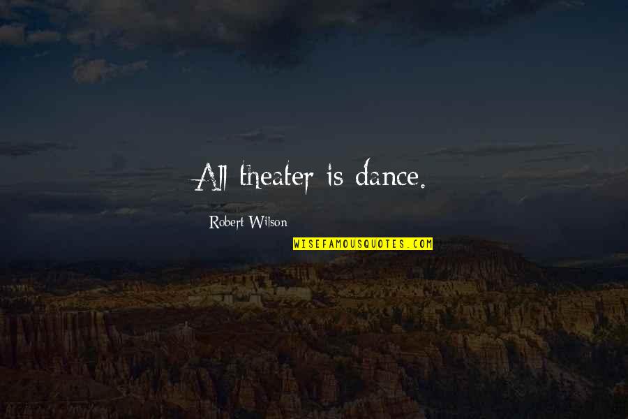 Propensos Significado Quotes By Robert Wilson: All theater is dance. Propensos Significado Quotes By Robert Wilson: All theater is dance.
