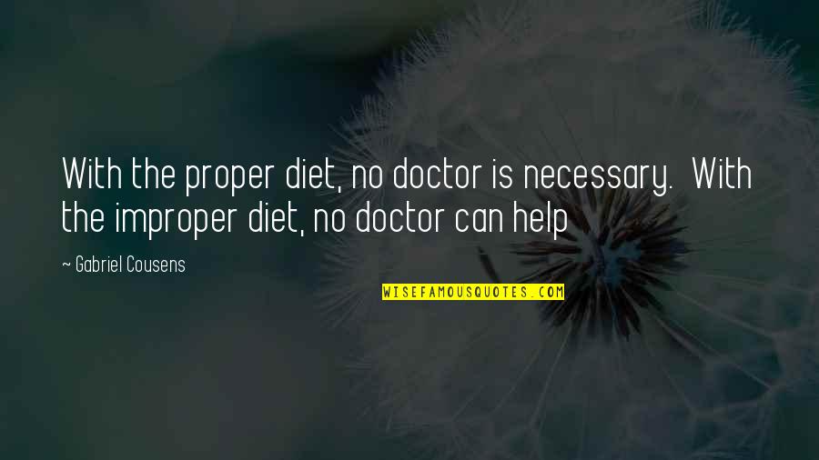 Proper And Improper Quotes By Gabriel Cousens: With the proper diet, no doctor is necessary. Proper And Improper Quotes By Gabriel Cousens: With the proper diet, no doctor is necessary.