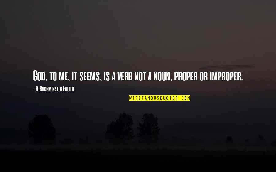 Proper And Improper Quotes By R. Buckminster Fuller: God, to me, it seems, is a verb Proper And Improper Quotes By R. Buckminster Fuller: God, to me, it seems, is a verb