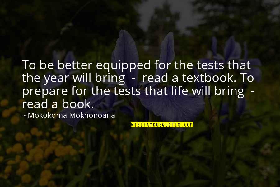 Proper Attribution Quotes By Mokokoma Mokhonoana: To be better equipped for the tests that