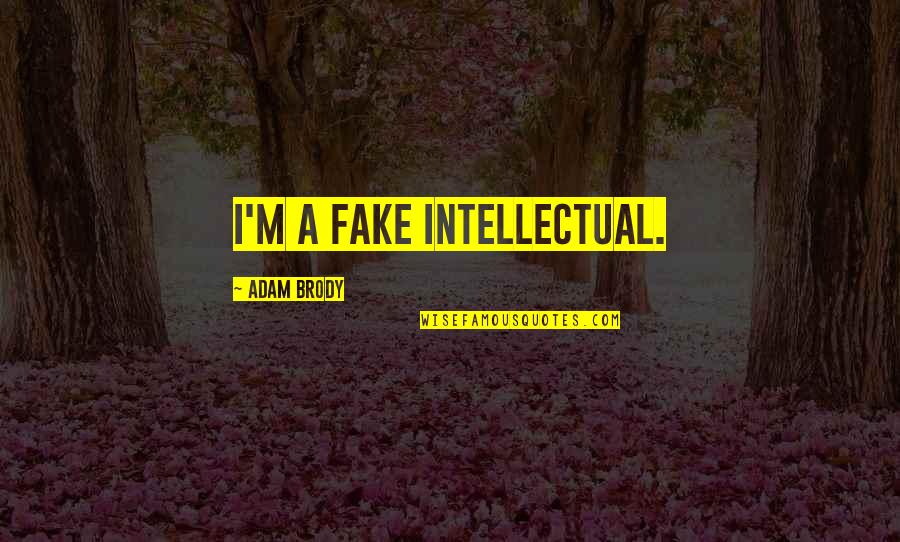 Proper Behavior Quotes By Adam Brody: I'm a fake intellectual.