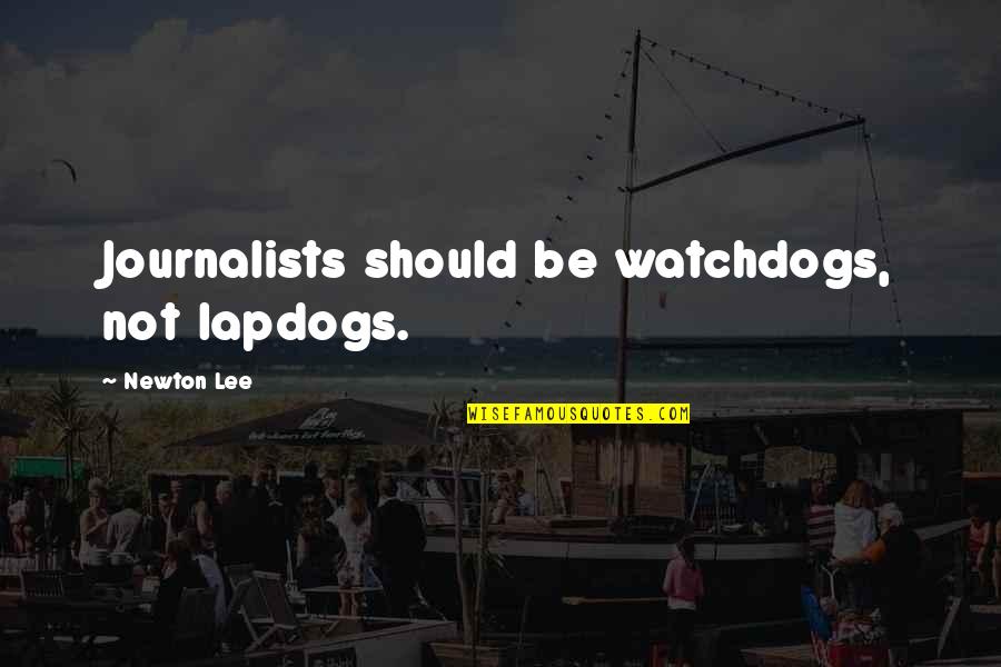 Proper Behavior Quotes By Newton Lee: Journalists should be watchdogs, not lapdogs.