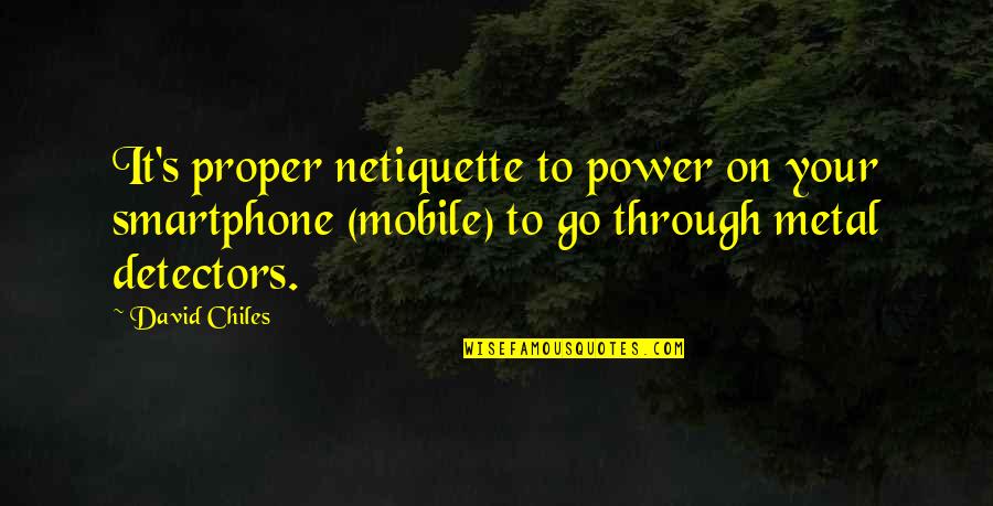 Proper Etiquette Quotes By David Chiles: It's proper netiquette to power on your smartphone