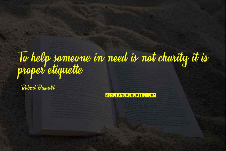 Proper Etiquette Quotes By Robert Breault: To help someone in need is not charity