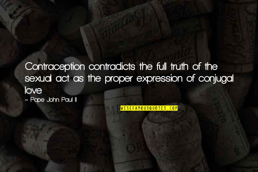 Proper Love Quotes By Pope John Paul II: Contraception contradicts the full truth of the sexual