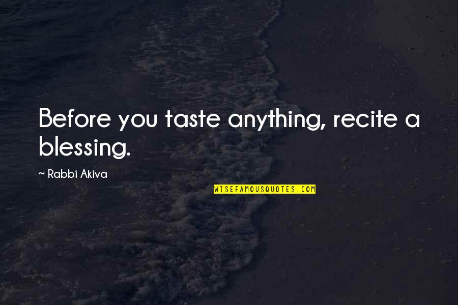 Proper Mindset Quotes By Rabbi Akiva: Before you taste anything, recite a blessing.