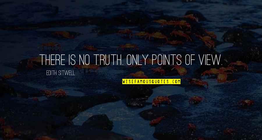 Proper Patola Quotes By Edith Sitwell: There is no truth. Only points of view.