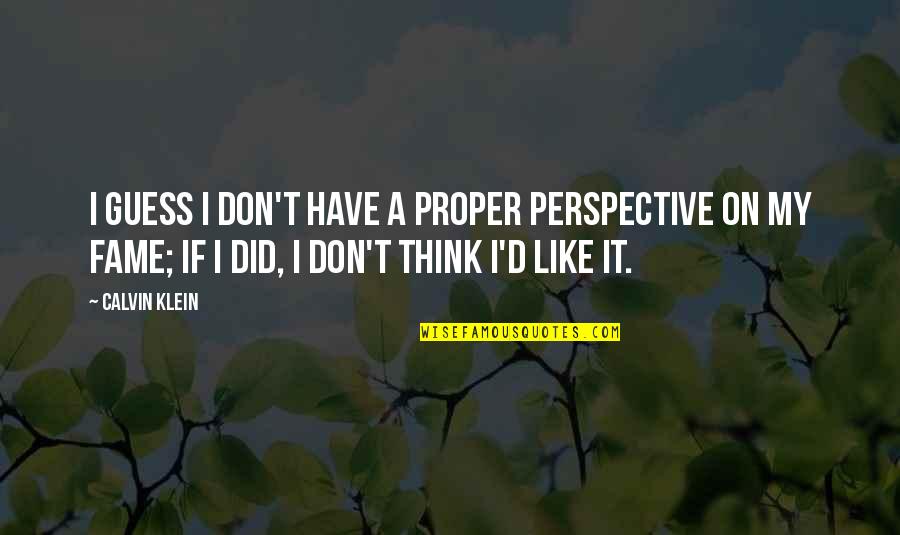 Proper Perspective Quotes By Calvin Klein: I guess I don't have a proper perspective