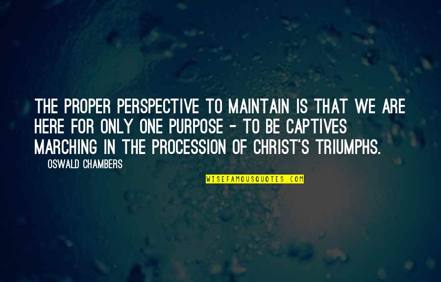 Proper Perspective Quotes By Oswald Chambers: The proper perspective to maintain is that we